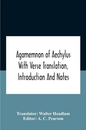 Agamemnon Of Aechylus With Verse Translation, Introduction And Notes