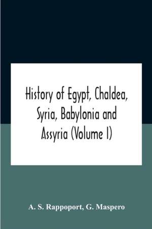 History Of Egypt, Chaldea, Syria, Babylonia And Assyria (Volume I) de A. S. Rappoport