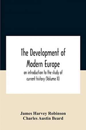 The Development Of Modern Europe; An Introduction To The Study Of Current History (Volume Ii) de James Harvey Robinson