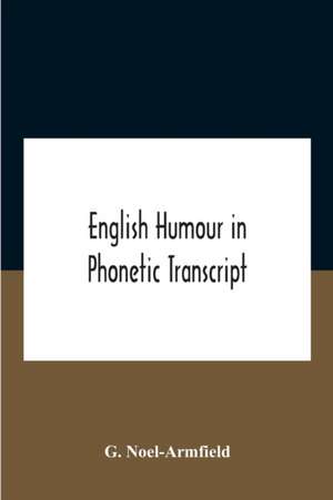 English Humour In Phonetic Transcript de G. Noel-Armfield