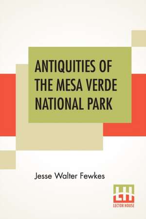 Antiquities Of The Mesa Verde National Park de Jesse Walter Fewkes