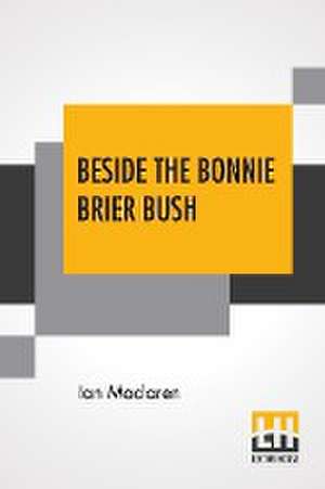 Beside The Bonnie Brier Bush de Ian Maclaren