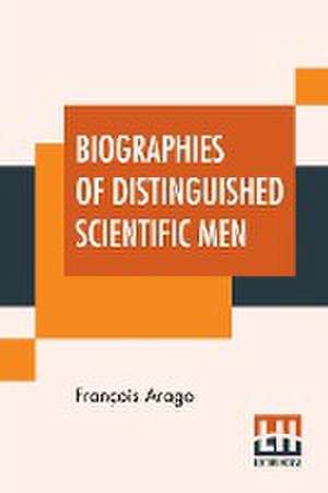 Biographies Of Distinguished Scientific Men de François Arago