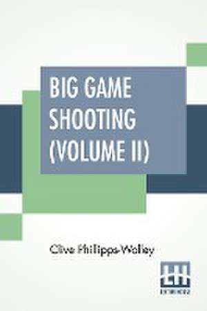 Big Game Shooting (Volume II) de Clive Phillipps-Wolley