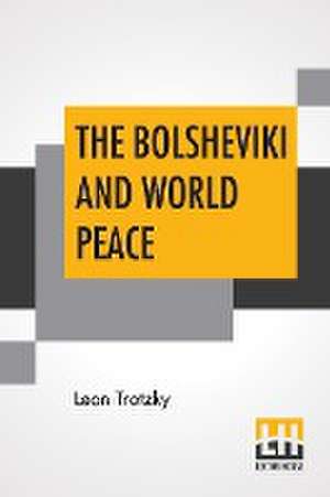 The Bolsheviki And World Peace de Leon Trotzky