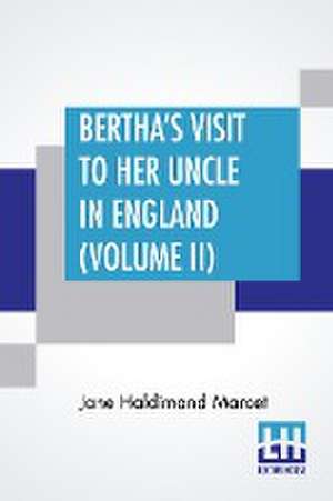 Bertha's Visit To Her Uncle In England (Volume II) de Jane Haldimand Marcet