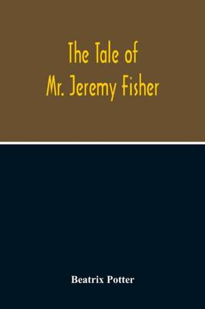 The Tale Of Mr. Jeremy Fisher de Beatrix Potter