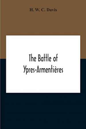 The Battle Of Ypres-Armentières de H. W. C. Davis