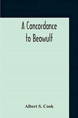 A Concordance To Beowulf de Albert S. Cook