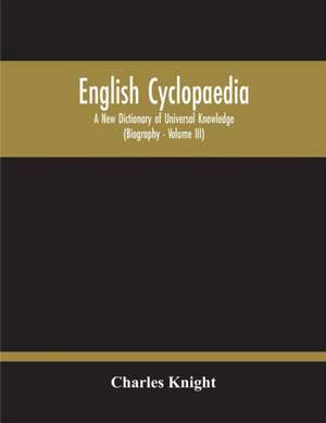 English Cyclopaedia, A New Dictionary Of Universal Knowledge (Volume Iii) de Charles Knight