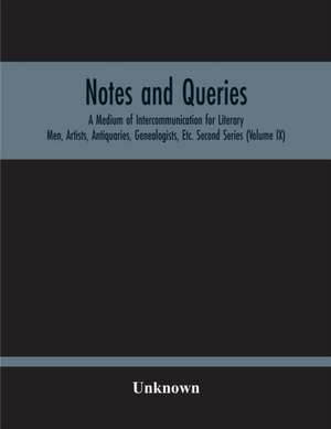 Notes And Queries; A Medium Of Intercommunication For Literary Men, Artists, Antiquaries, Genealogists, Etc. Second Series (Volume Ix) de Unknown