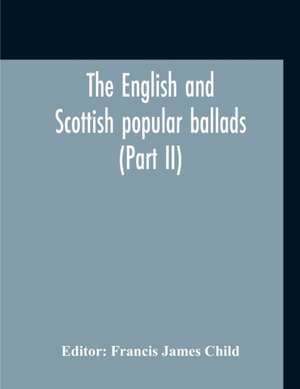 The English And Scottish Popular Ballads (Part II) de Francis James Child