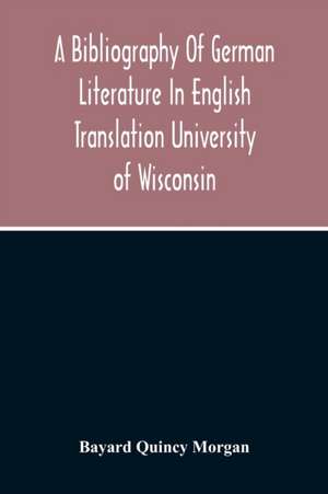 A Bibliography Of German Literature In English Translation de Bayard Quincy Morgan