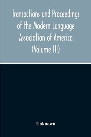 Transactions And Proceedings Of The Modern Language Association Of America (Volume Iii) de Unknown