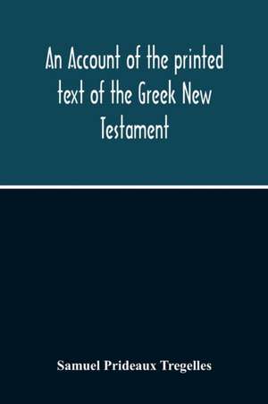 An Account Of The Printed Text Of The Greek New Testament de Samuel Prideaux Tregelles