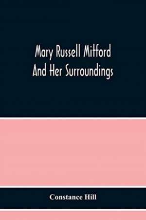 Mary Russell Mitford And Her Surroundings de Constance Hill