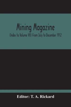 Mining Magazine; (Index To Volume Vii) From July To December 1912 de T. A. Rickard