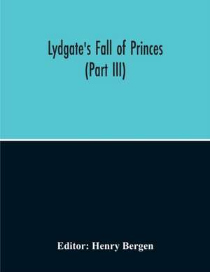 Lydgate'S Fall Of Princes (Part Iii) de Henry Bergen