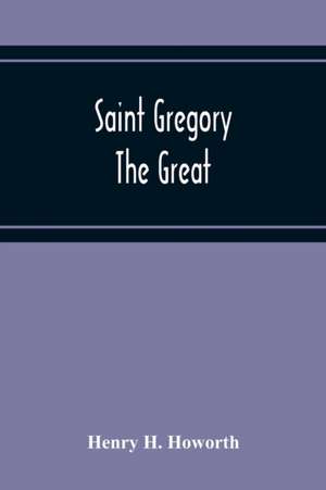 Saint Gregory The Great de Henry H. Howorth