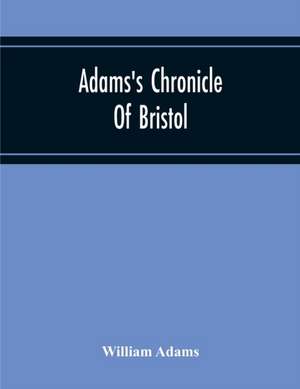 Adams'S Chronicle Of Bristol de William Adams