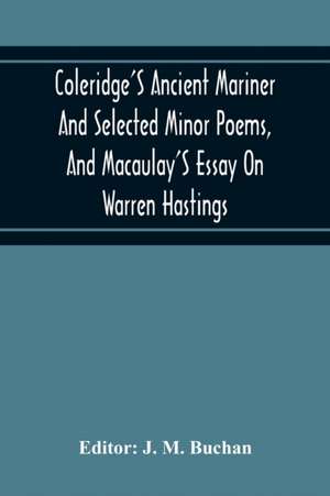 Coleridge'S Ancient Mariner And Selected Minor Poems, And Macaulay'S Essay On Warren Hastings de J. M. Buchan