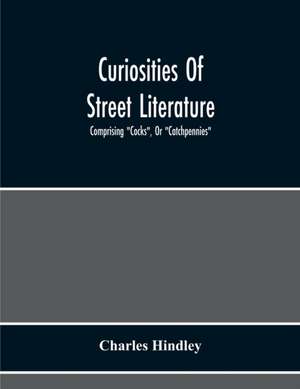 Curiosities Of Street Literature de Charles Hindley