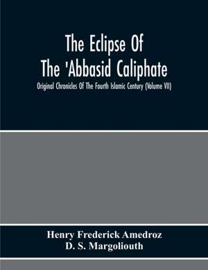 The Eclipse Of The 'Abbasid Caliphate; Original Chronicles Of The Fourth Islamic Century (Volume Vii) de Henry Frederick Amedroz