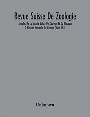 Revue Suisse De Zoologie; Annales De La Societe Suisse De Zoologie Et Du Museum D Histoire Naturelle De Geneve (Tome 103) de Unknown