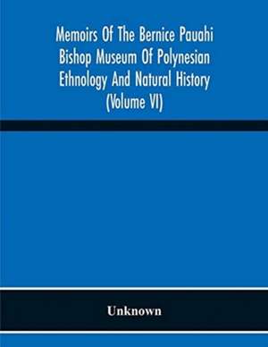 Memoirs Of The Bernice Pauahi Bishop Museum Of Polynesian Ethnology And Natural History (Volume Vi) de Unknown