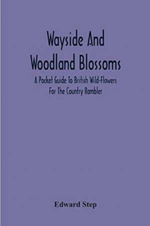 Wayside And Woodland Blossoms de Edward Step