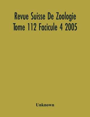 Revue Suisse De Zoologie Tome 112 Facicule 4 2005 , Annales De La Societe Zoologique Suisse Et Du Museum D'Histoire Naturelle De Geneve de Unknown