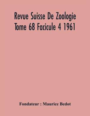 Revue Suisse De Zoologie Tome 68 Facicule 4 1961 , Annales De La Societe Zoologique Suisse Et Du Museum D'Histoire Naturelle De Geneve de Maurice Bedot