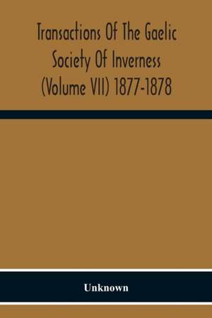 Transactions Of The Gaelic Society Of Inverness (Volume VII) 1877-1878 de Unknown