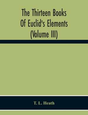 The Thirteen Books Of Euclid'S Elements (Volume Iii) de T. L. Heath