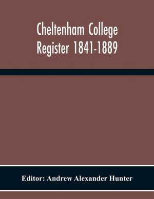 Cheltenham College Register 1841-1889 de Andrew Alexander Hunter