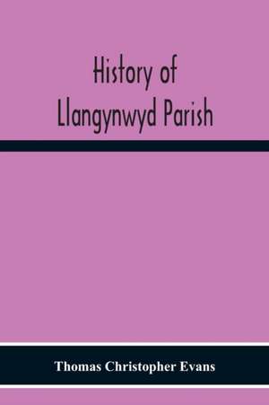 History Of Llangynwyd Parish de Thomas Christopher Evans