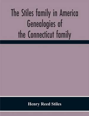 The Stiles Family In America. Genealogies Of The Connecticut Family de Henry Reed Stiles