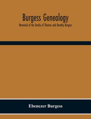 Burgess Genealogy; Memorial Of The Family Of Thomas And Dorothy Burgess, Who Were Sattled At Sandwich, In The Plymouth Colony In 1637 de Ebenezer Burgess