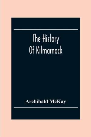 The History Of Kilmarnock de Archibald McKay