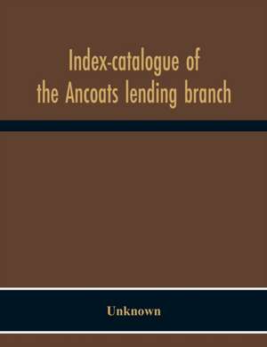 Index-Catalogue Of The Ancoats Lending Branch de Unknown