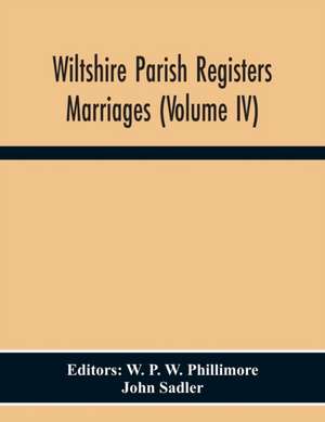 Wiltshire Parish Registers. Marriages (Volume Iv) de John Sadler