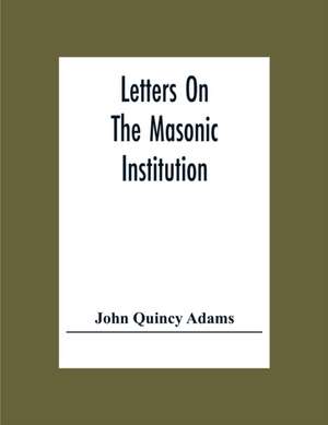 Letters On The Masonic Institution de John Quincy Adams