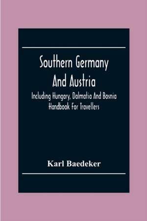 Southern Germany And Austria, Including Hungary, Dalmatia And Bosnia. Handbook For Travellers de Karl Baedeker