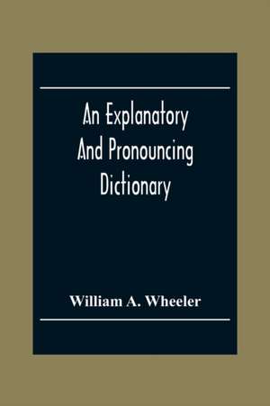 An Explanatory And Pronouncing Dictionary Of The Noted Names Of Fiction Including Pseudonyms, Surnames Bestowed On Eminent Men, And Analogous Popular Appellations Often Referred To In Literature And Conversation de William A. Wheeler