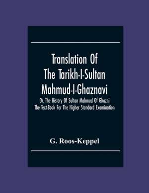 Translation Of The Tarikh-I-Sultan Mahmud-I-Ghaznavi, Or, The History Of Sultan Mahmud Of Ghazni de G. Roos-Keppel