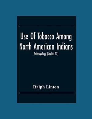 Use Of Tobacco Among North American Indians; Anthropology (Leaflet 15) de Ralph Linton