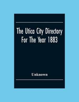 The Utica City Directory For The Year 1883 de Unknown