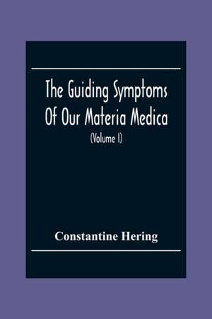 The Guiding Symptoms Of Our Materia Medica (Volume I) de Constantine Hering