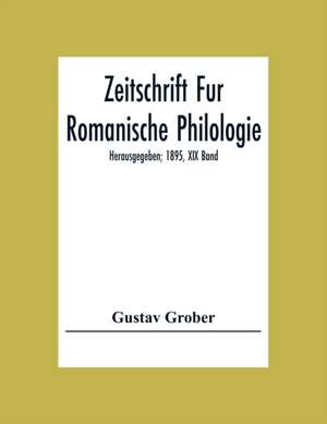 Zeitschrift Fur Romanische Philologie; Herausgegeben; 1895, XIX Band de Gustav Grober