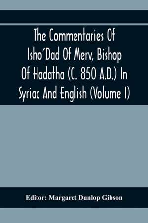 The Commentaries Of Isho'Dad Of Merv, Bishop Of Hadatha (C. 850 A.D.) In Syriac And English (Volume I) de Margaret Dunlop Gibson